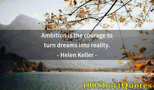 Quote by Albert Einstein: Ambition is the courage to turn dreams into reality.