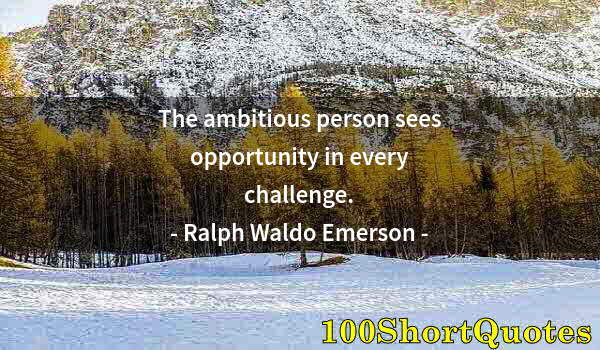 Quote by Albert Einstein: The ambitious person sees opportunity in every challenge.