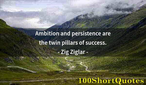 Quote by Albert Einstein: Ambition and persistence are the twin pillars of success.