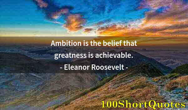 Quote by Albert Einstein: Ambition is the belief that greatness is achievable.