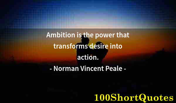 Quote by Albert Einstein: Ambition is the power that transforms desire into action.