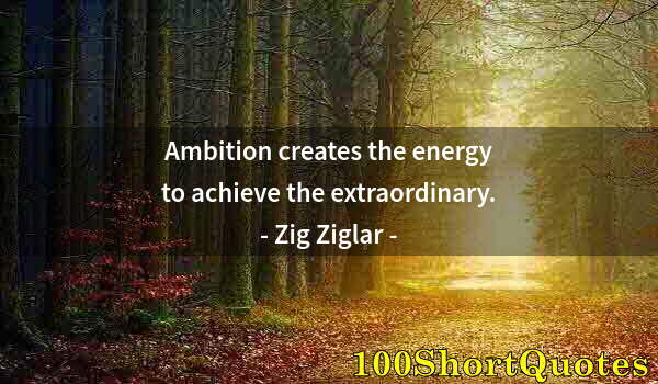 Quote by Albert Einstein: Ambition creates the energy to achieve the extraordinary.