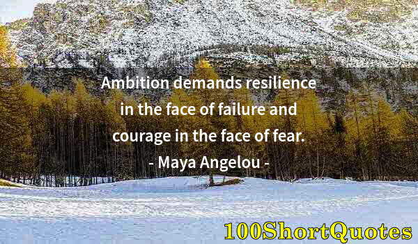 Quote by Albert Einstein: Ambition demands resilience in the face of failure and courage in the face of fear.