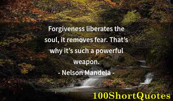 Quote by Albert Einstein: Forgiveness liberates the soul, it removes fear. That’s why it’s such a powerful weapon.