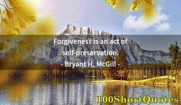 Quote by Albert Einstein: Forgiveness is an act of self-preservation.