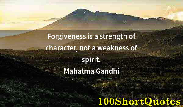 Quote by Albert Einstein: Forgiveness is a strength of character, not a weakness of spirit.