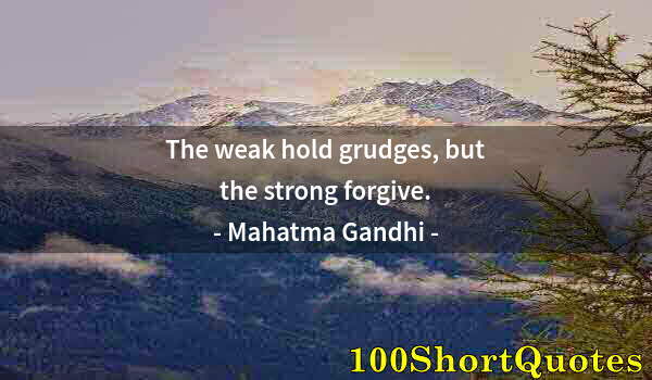 Quote by Albert Einstein: The weak hold grudges, but the strong forgive.