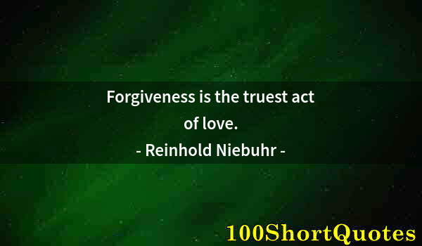 Quote by Albert Einstein: Forgiveness is the truest act of love.