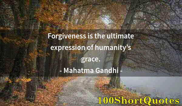 Quote by Albert Einstein: Forgiveness is the ultimate expression of humanity’s grace.