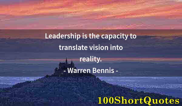 Quote by Albert Einstein: Leadership is the capacity to translate vision into reality.