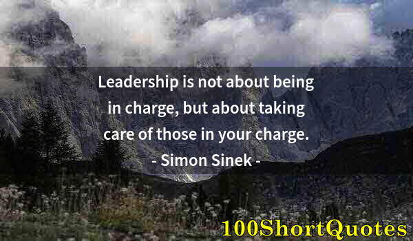 Quote by Albert Einstein: Leadership is not about being in charge, but about taking care of those in your charge.