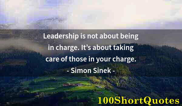 Quote by Albert Einstein: Leadership is not about being in charge. It’s about taking care of those in your charge.