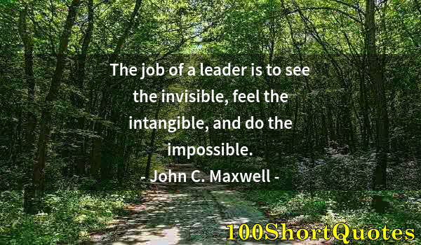 Quote by Albert Einstein: The job of a leader is to see the invisible, feel the intangible, and do the impossible.