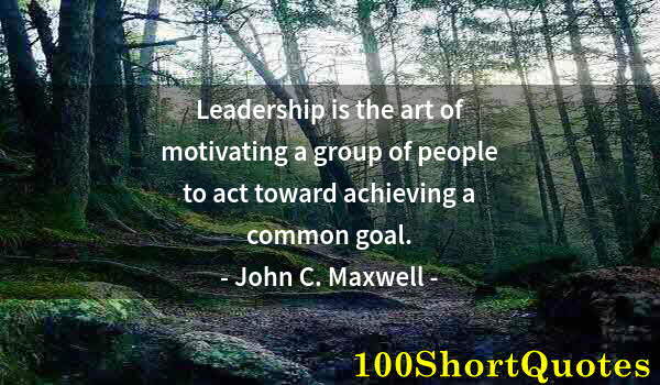 Quote by Albert Einstein: Leadership is the art of motivating a group of people to act toward achieving a common goal.