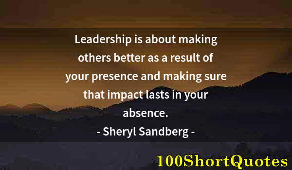 Quote by Albert Einstein: Leadership is about making others better as a result of your presence and making sure that impact la...