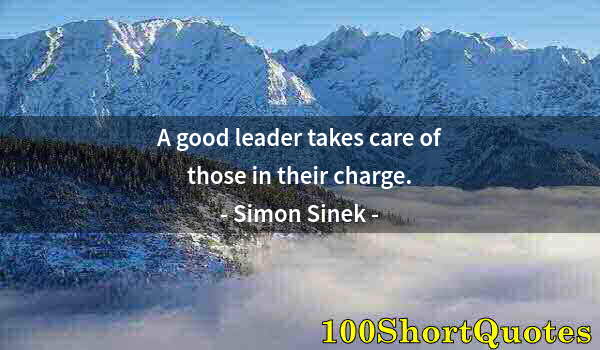 Quote by Albert Einstein: A good leader takes care of those in their charge.