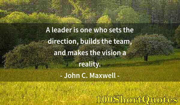 Quote by Albert Einstein: A leader is one who sets the direction, builds the team, and makes the vision a reality.