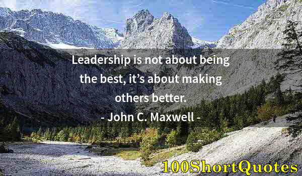 Quote by Albert Einstein: Leadership is not about being the best, it’s about making others better.