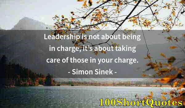 Quote by Albert Einstein: Leadership is not about being in charge, it’s about taking care of those in your charge.