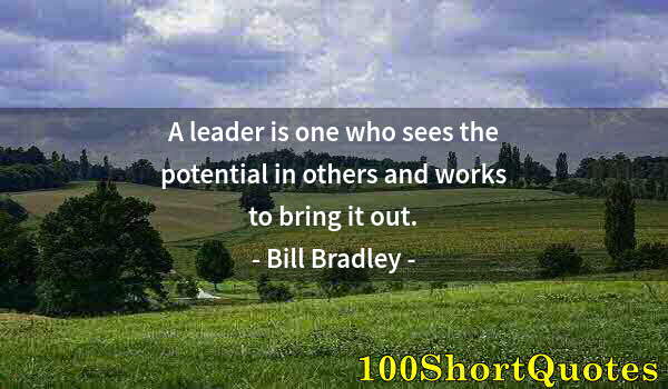 Quote by Albert Einstein: A leader is one who sees the potential in others and works to bring it out.