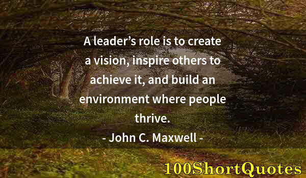 Quote by Albert Einstein: A leader’s role is to create a vision, inspire others to achieve it, and build an environment where ...