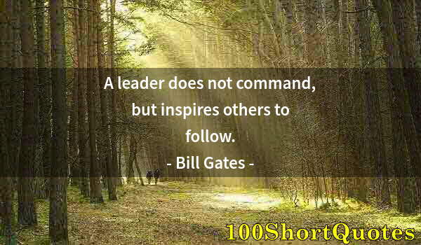 Quote by Albert Einstein: A leader does not command, but inspires others to follow.