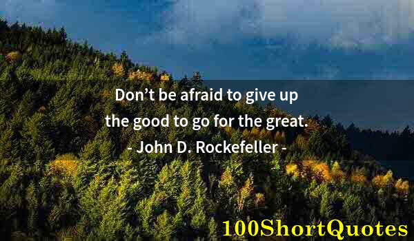 Quote by Albert Einstein: Don’t be afraid to give up the good to go for the great.