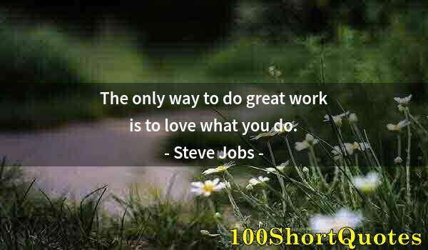 Quote by Albert Einstein: The only way to do great work is to love what you do.