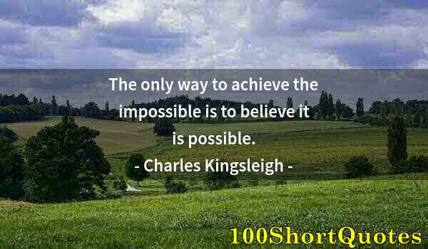 Quote by Albert Einstein: The only way to achieve the impossible is to believe it is possible.