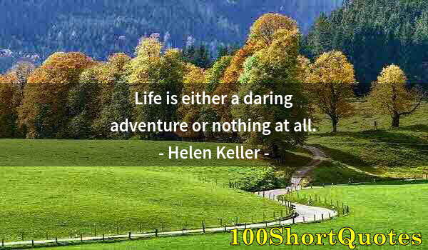 Quote by Albert Einstein: Life is either a daring adventure or nothing at all.