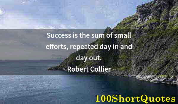 Quote by Albert Einstein: Success is the sum of small efforts, repeated day in and day out.