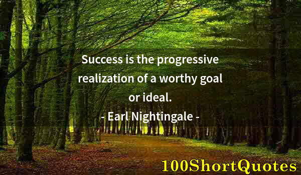 Quote by Albert Einstein: Success is the progressive realization of a worthy goal or ideal.