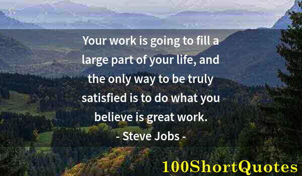 Quote by Albert Einstein: Your work is going to fill a large part of your life, and the only way to be truly satisfied is to d...