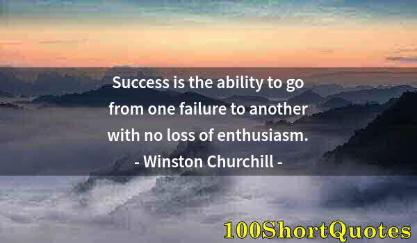 Quote by Albert Einstein: Success is the ability to go from one failure to another with no loss of enthusiasm.