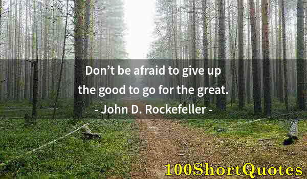 Quote by Albert Einstein: Don’t be afraid to give up the good to go for the great.