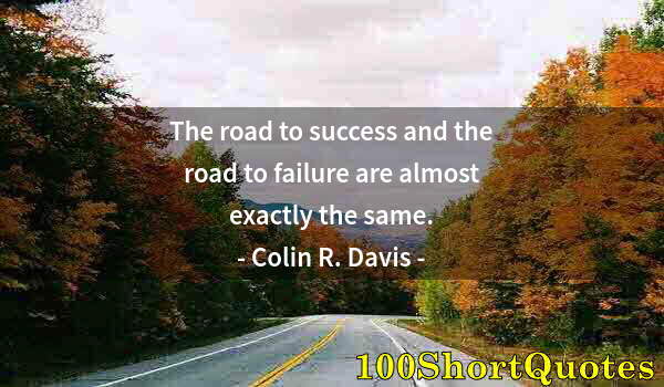 Quote by Albert Einstein: The road to success and the road to failure are almost exactly the same.