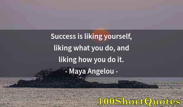 Quote by Albert Einstein: Success is liking yourself, liking what you do, and liking how you do it.