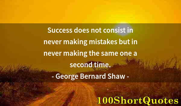 Quote by Albert Einstein: Success does not consist in never making mistakes but in never making the same one a second time.