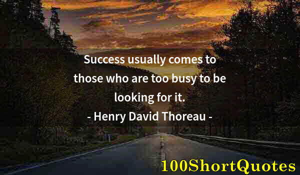 Quote by Albert Einstein: Success usually comes to those who are too busy to be looking for it.