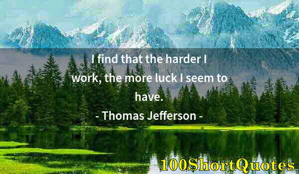 Quote by Albert Einstein: I find that the harder I work, the more luck I seem to have.