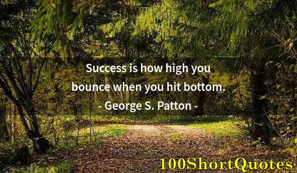 Quote by Albert Einstein: Success is how high you bounce when you hit bottom.