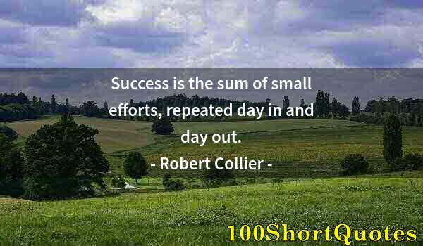 Quote by Albert Einstein: Success is the sum of small efforts, repeated day in and day out.