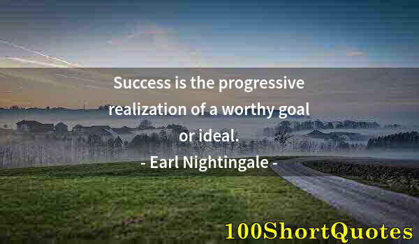 Quote by Albert Einstein: Success is the progressive realization of a worthy goal or ideal.