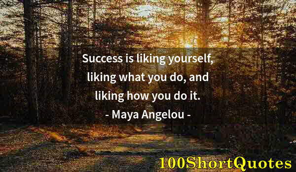 Quote by Albert Einstein: Success is liking yourself, liking what you do, and liking how you do it.