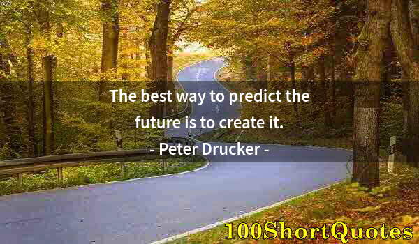 Quote by Albert Einstein: The best way to predict the future is to create it.