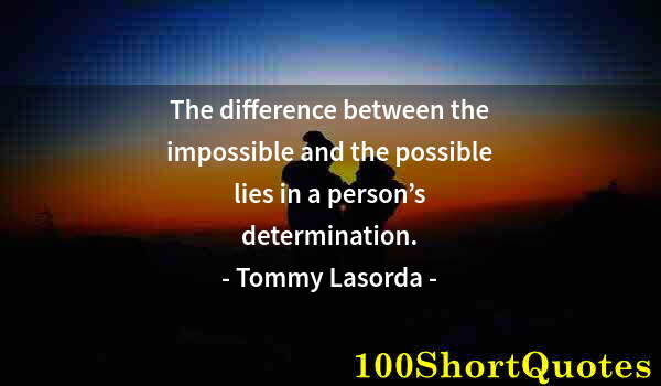 Quote by Albert Einstein: The difference between the impossible and the possible lies in a person’s determination.