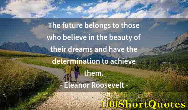 Quote by Albert Einstein: The future belongs to those who believe in the beauty of their dreams and have the determination to ...