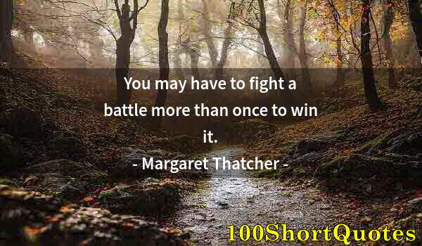 Quote by Albert Einstein: You may have to fight a battle more than once to win it.