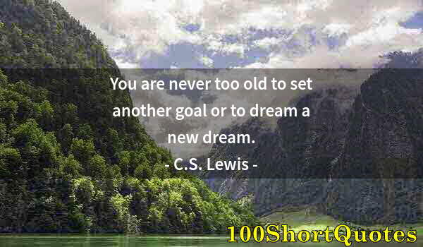 Quote by Albert Einstein: You are never too old to set another goal or to dream a new dream.