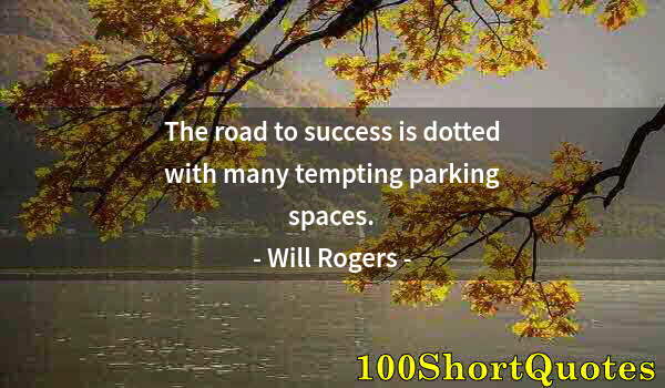 Quote by Albert Einstein: The road to success is dotted with many tempting parking spaces.